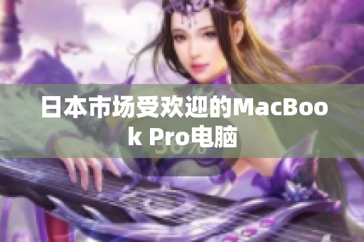 日本市场受欢迎的MacBook Pro电脑