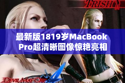 最新版1819岁MacBook Pro超清晰图像惊艳亮相