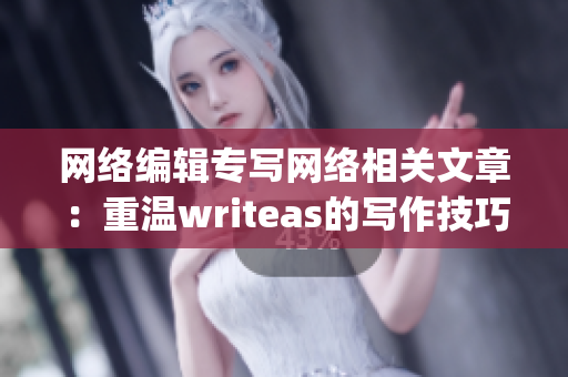 网络编辑专写网络相关文章：重温writeas的写作技巧)