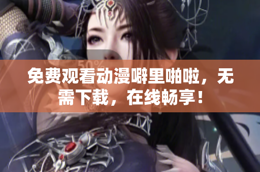 免费观看动漫噼里啪啦，无需下载，在线畅享！