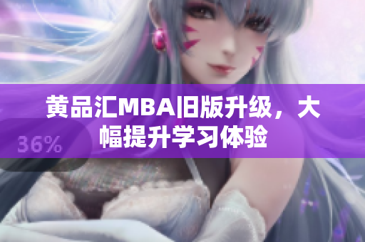 黄品汇MBA旧版升级，大幅提升学习体验