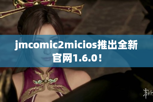 jmcomic2micios推出全新官网1.6.0！