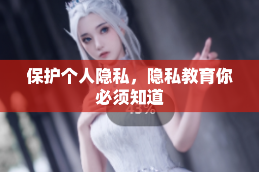 保护个人隐私，隐私教育你必须知道