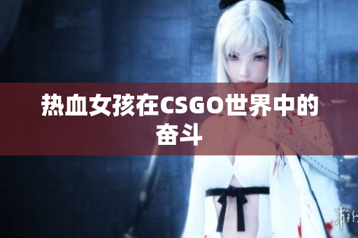 热血女孩在CSGO世界中的奋斗