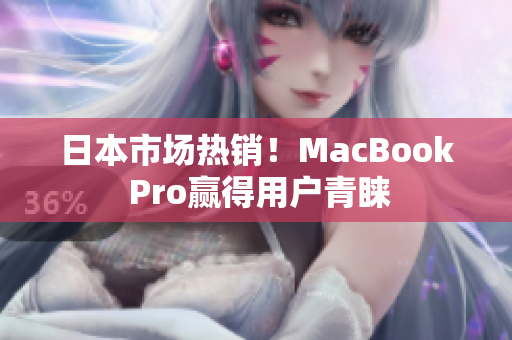 日本市场热销！MacBook Pro赢得用户青睐