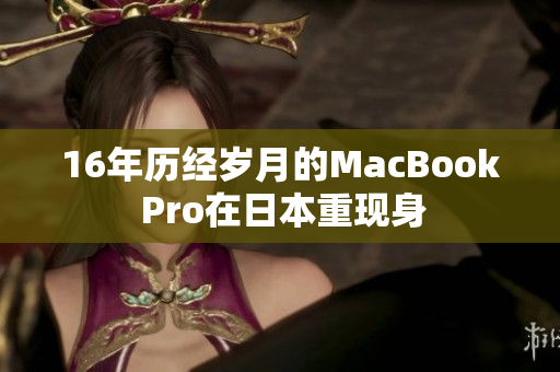 16年历经岁月的MacBook Pro在日本重现身