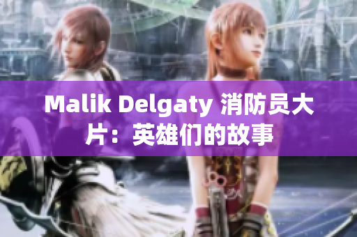 Malik Delgaty 消防员大片：英雄们的故事