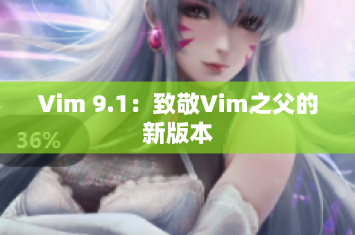 Vim 9.1：致敬Vim之父的新版本