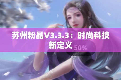 苏州粉晶V3.3.3：时尚科技新定义