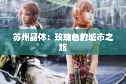 苏州晶体：玫瑰色的城市之旅