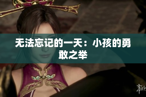 无法忘记的一天：小孩的勇敢之举