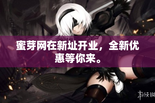 蜜芽网在新址开业，全新优惠等你来。