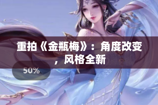 重拍《金瓶梅》：角度改变，风格全新