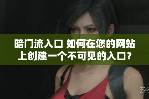 暗门流入口 如何在您的网站上创建一个不可见的入口？