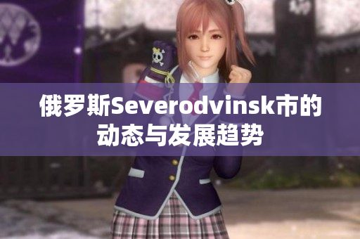 俄罗斯Severodvinsk市的动态与发展趋势