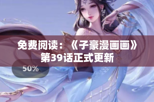 免费阅读：《子豪漫画画》第39话正式更新