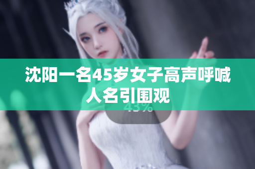 沈阳一名45岁女子高声呼喊人名引围观