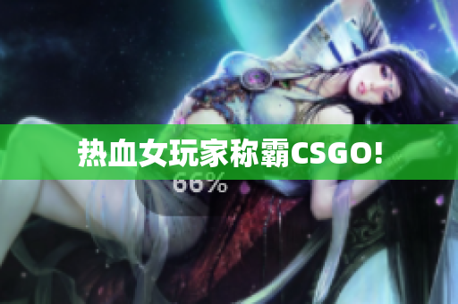 热血女玩家称霸CSGO!