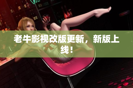 老牛影视改版更新，新版上线！