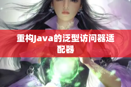 重构Java的泛型访问器适配器