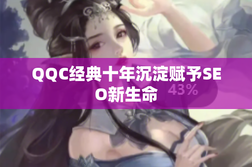 QQC经典十年沉淀赋予SEO新生命