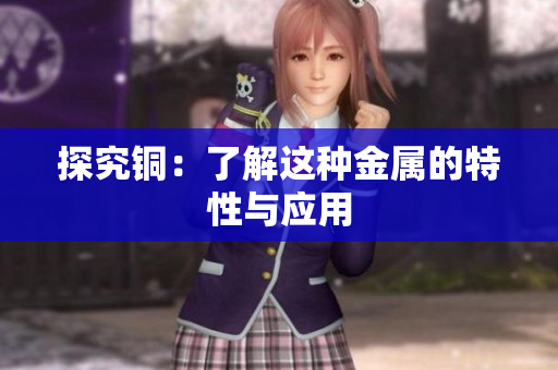 探究铜：了解这种金属的特性与应用