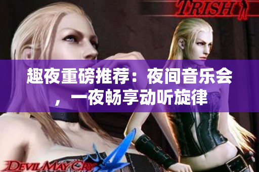 趣夜重磅推荐：夜间音乐会，一夜畅享动听旋律