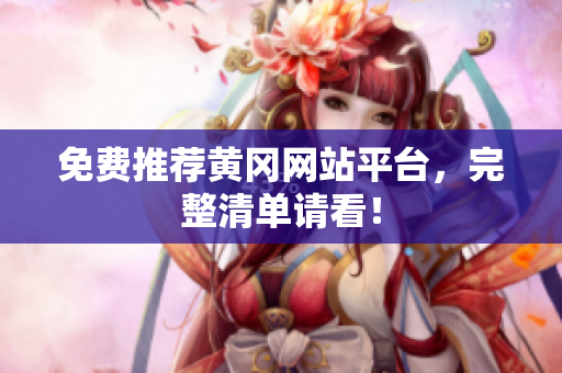 免费推荐黄冈网站平台，完整清单请看！