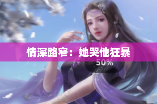 情深路窄：她哭他狂暴
