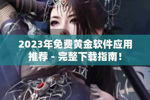 2023年免费黄金软件应用推荐 - 完整下载指南！