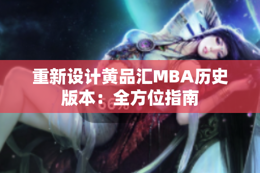 重新设计黄品汇MBA历史版本：全方位指南