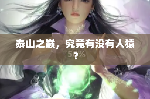 泰山之巅，究竟有没有人猿？