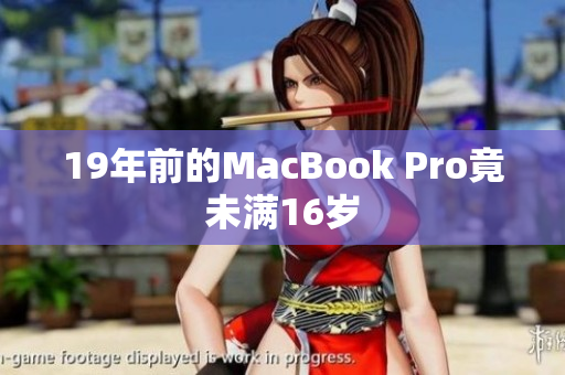 19年前的MacBook Pro竟未满16岁