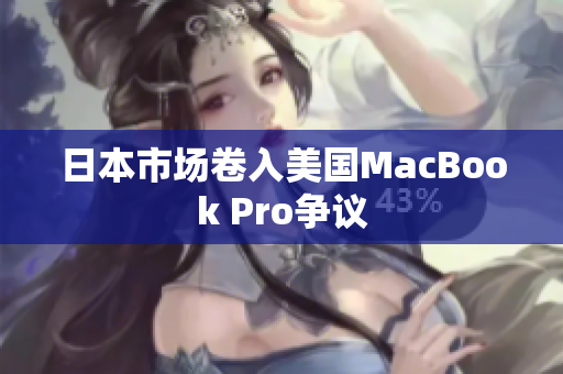 日本市场卷入美国MacBook Pro争议