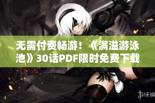 无需付费畅游！《满溢游泳池》30话PDF限时免费下载