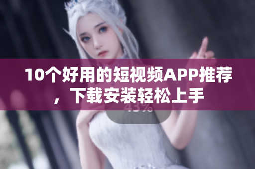 10个好用的短视频APP推荐，下载安装轻松上手