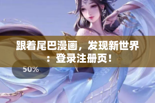 跟着尾巴漫画，发现新世界：登录注册页！