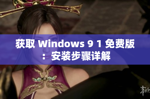 获取 Windows 9 1 免费版：安装步骤详解