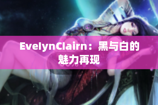 EveIynCIairn：黑与白的魅力再现