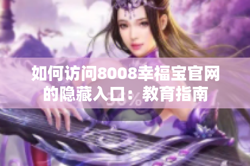 如何访问8008幸福宝官网的隐藏入口：教育指南