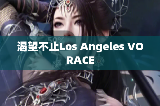 渴望不止Los Angeles VORACE