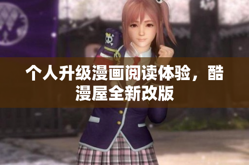 个人升级漫画阅读体验，酷漫屋全新改版