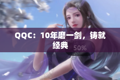 QQC：10年磨一剑，铸就经典
