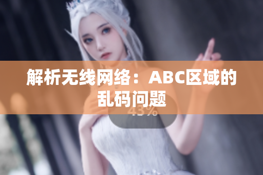 解析无线网络：ABC区域的乱码问题
