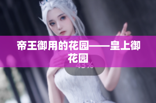 帝王御用的花园——皇上御花园