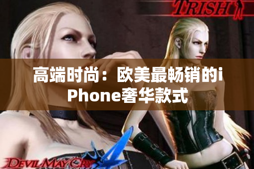 高端时尚：欧美最畅销的iPhone奢华款式