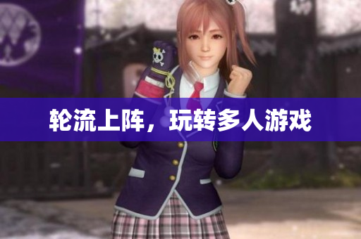轮流上阵，玩转多人游戏