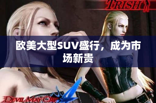 欧美大型SUV盛行，成为市场新贵