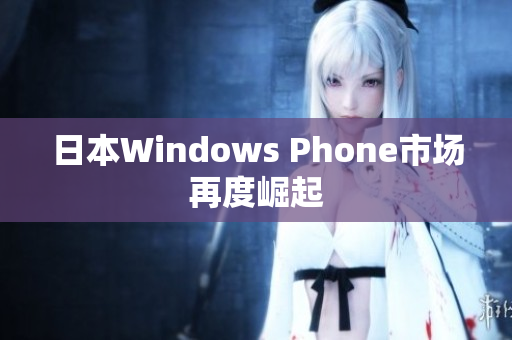 日本Windows Phone市场再度崛起