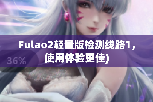 Fulao2轻量版检测线路1，使用体验更佳)